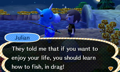 Julian: They told me that if you want to enjoy your life, you should learn how to fish, in drag!