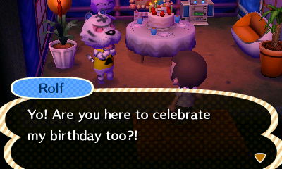 Rolf: Yo! Are you here to celebrate my birthday too?!