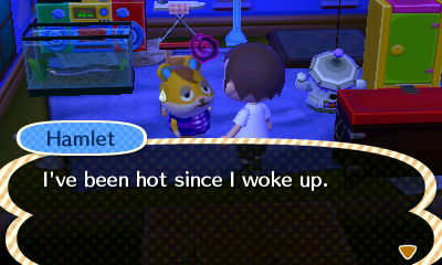 Hamlet: I've been hot since I woke up.