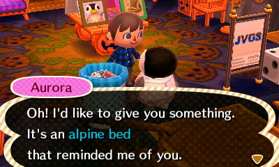 Aurora: Oh! I'd like to give you something. It's an alpine bed that reminded me of you.