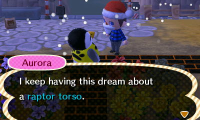 Aurora: I keep having this dream about a raptor torso.