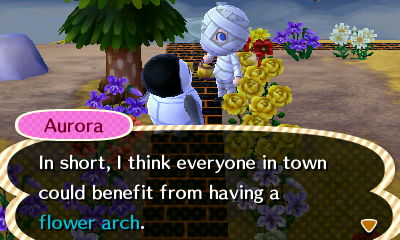 Aurora: In short, I think everyone in town could benefit from having a flower arch.