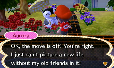Aurora: OK, the move is off! You're right. I just can't picture a new life without my old friends in it!