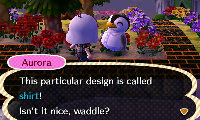 Aurora: This particular design is called shirt. Isn't it nice, waddle?