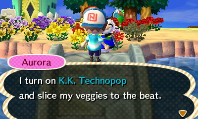 Aurora: I turn on K.K. Technopop and slide my veggies to the beat.