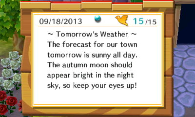 ~ Tomorrow's Weather ~ The forecast for our town tomorrow is sunny all day. The autumn moon should appear bright in the night sky, so keep your eyes up!