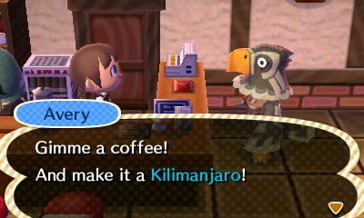 Avery: Gimme a coffee! And make it a Kilimanjaro!