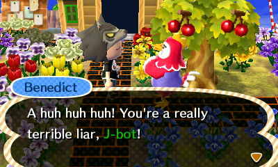 Benedict: A huh huh huh! You're a really terrible liar, J-bot!