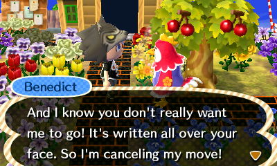 Benedict: And I know you don't really want me to go! It's written all over your face. So I'm canceling my move!