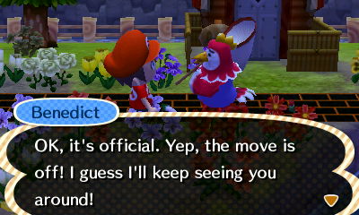 Benedict: OK, it's official. Yep, the move is off! I guess I'll keep seeing you around!