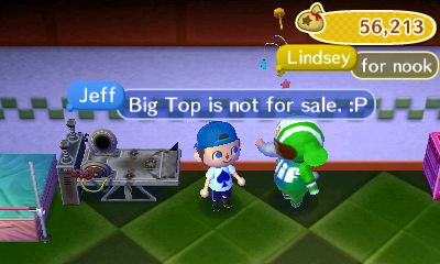 Jeff, standing next to Big Top in the store: Big Top is not for sale. :P