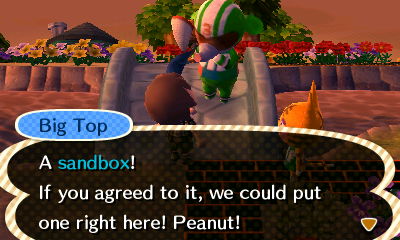 Big Top: A sandbox! If you agreed to it, we could put one right here!