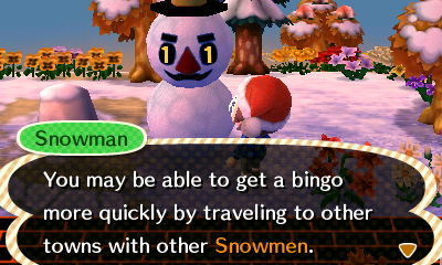 Snowman: You may be able to get a bingo more quickly by traveling to other towns with other Snowmen.