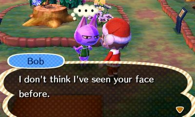 Bob: I don't think I've seen your face before.