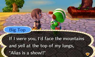 Big Top: If I were you, I'd face the mountain and yell at the top of my lungs, "Alias is a show!"