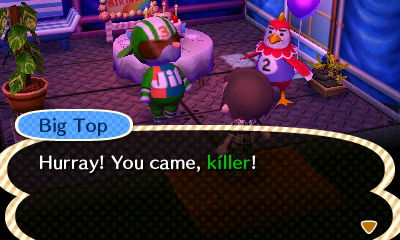 Big Top: Hurray! You came, killer!