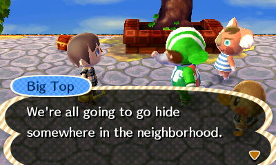 Big Top: We're all going to go hide somewhere in the neighborhood.