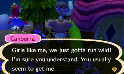 Canberra: Girls like me, we just gotta run wild! I'm sure you understand. You usually seem to get me.