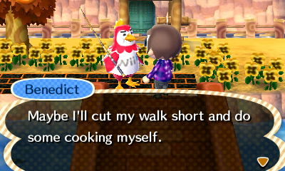 Benedict: Maybe I'll cut my walk short and do some cooking myself.