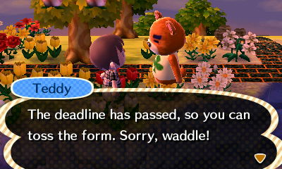 Teddy: The deadline has passed, so you can toss the form. Sorry, waddle!