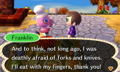 Franklin: And to think, not long ago, I was deathly afraid of forks and knives. I'll eat with my fingers, thank you!
