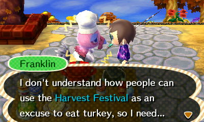 Franklin: I don't understand how people can use the Harvest Festival as an excuse to eat turkey, so I need...