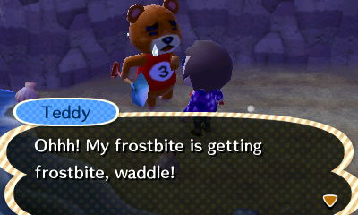 Teddy: Ohhh! My frostbite is getting frostbite, waddle!