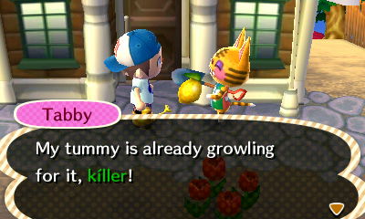 Tabby: My tummy is already growling for it, killer!