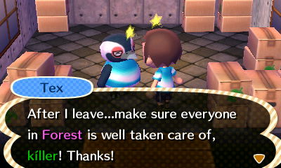 Tex: After I leave...make sure everyone in Forest is well taken care of, killer! Thanks!