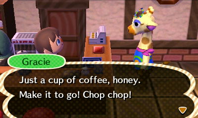 Gracie: Just a cup of coffee, honey. Make it to go! Chop chop!