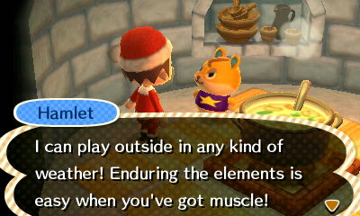 Hamlet: I can play outside in any kind of weather! Enduring the elements is easy when you've got muscle!