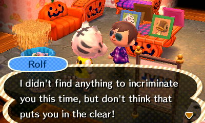 Rolf: I didn't find anything to incriminate you this time, but don't think that puts you in the clear!