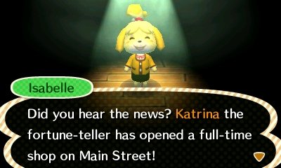 Isabelle: Did you hear the news? Katrina the fortune-teller has opened a full-time shop on Main Street!