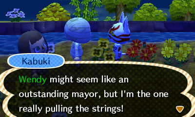 Kabuki: Wendy might seem like an outstanding mayor, but I'm the one really pulling the strings!