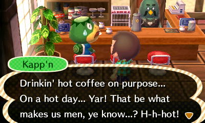 Kapp'n: Drinkin' hot coffee on purpose... On a hot day... Yar! That be what makes us men, ye know...? H-h-hot!
