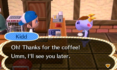 Kidd: Oh! Thanks for the coffee! Umm, I'll see you later.