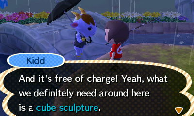 Kidd: And it's free of charge! Yeah, what we definitely need around here is a cube sculpture.