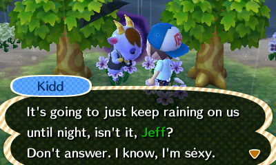 Kidd: It's going to just keep raining on us until night, isn't it, Jeff? Don't answer. I know, I'm sexy.