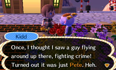 Kidd: Once, I thought I saw a guy flying around up there, fighting crime! Turned out it was just Pete. Heh.