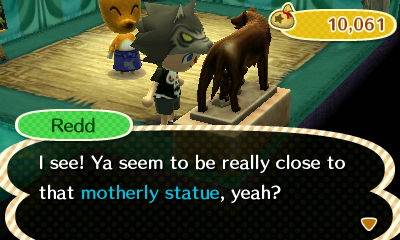 Redd: I see! Ya seem to be really close to that motherly statue, yeah?