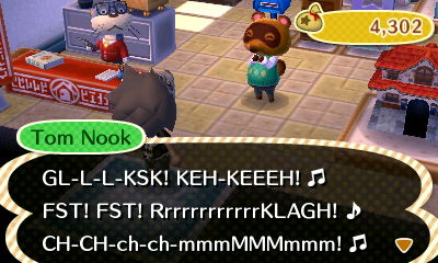 Tom Nook: GL-L-L-KSK! KEH-KEEEH! FST! FST! RrrrrrrrrrrrKLAGH! CH-CH-ch-ch-mmmMMMmmm!