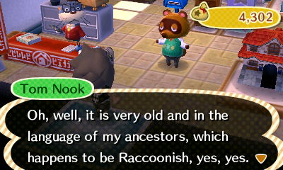 Tom Nook: Oh, well, it is very old and in the language of my ancestors, which happens to be Raccoonish, yes, yes.