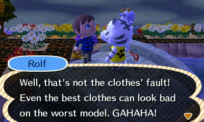 Rolf: Well, that's not the clothes' fault! Even the best clothes can look bad on the worst model, GAHAHA!