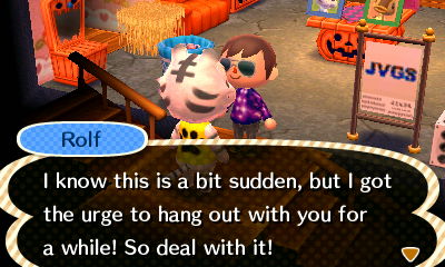 Rolf: I know this is a bit sudden, but I got the urge to hang out with you for a while! So deal with it!
