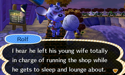 Rolf: I hear he left his young wife totally in charge of running the shop while he gets to sleep and lounge about.