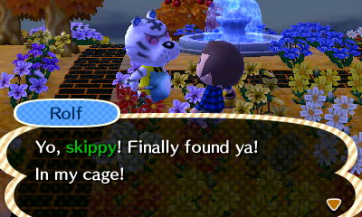 Rolf: Yo, skippy! Finally found ya! In my cage!