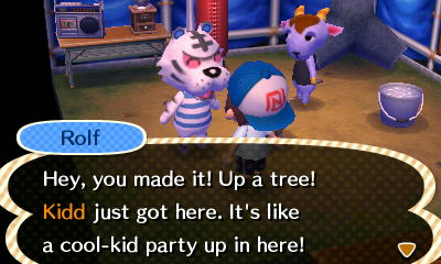 Rolf: Hey, you made it! Up a tree! Kidd just got here. It's like a cool-kid party up in here!