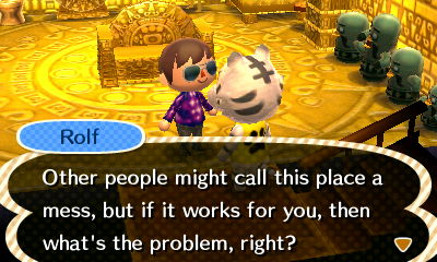 Rolf: Other people might call this place a mess, but if it works for you, then what's the problem, right?