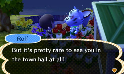 Rolf: But it's pretty rare to see you in the town hall at all!