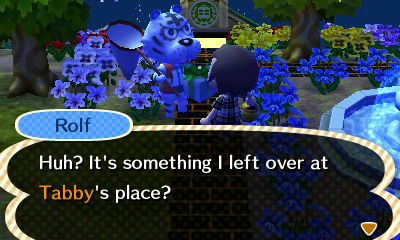 Rolf: Huh? It's something I left over at Tabby's place?